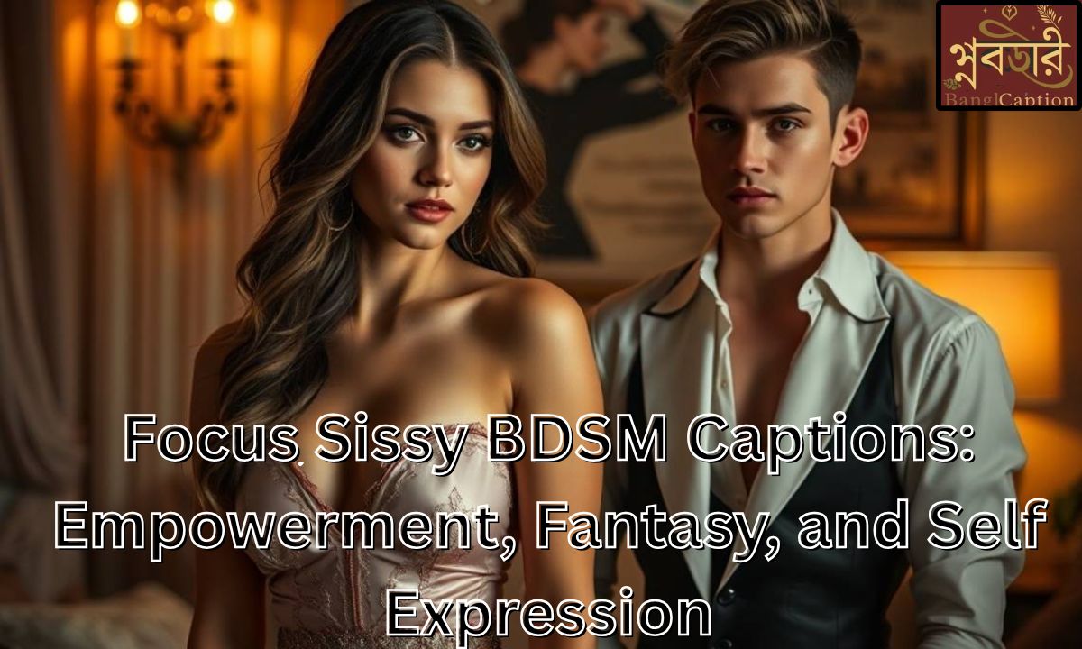 Focus Sissy BDSM Captions: Empowerment, Fantasy, and Self Expression