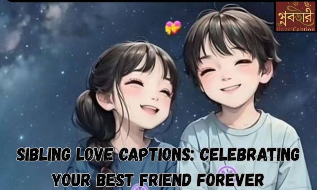 Sibling Love Captions: Celebrating Your Best Friend Forever